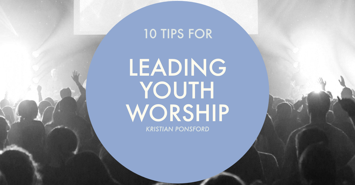 10 Tips For Leading Youth Worship 